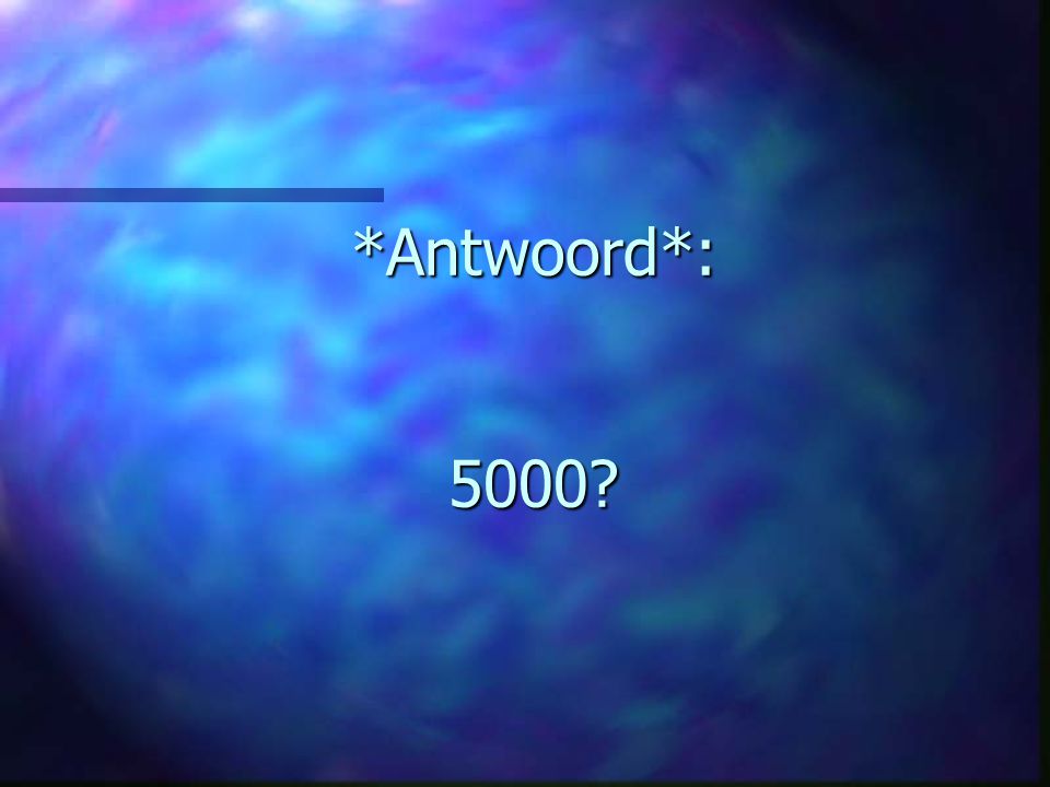 *Antwoord*: 5000