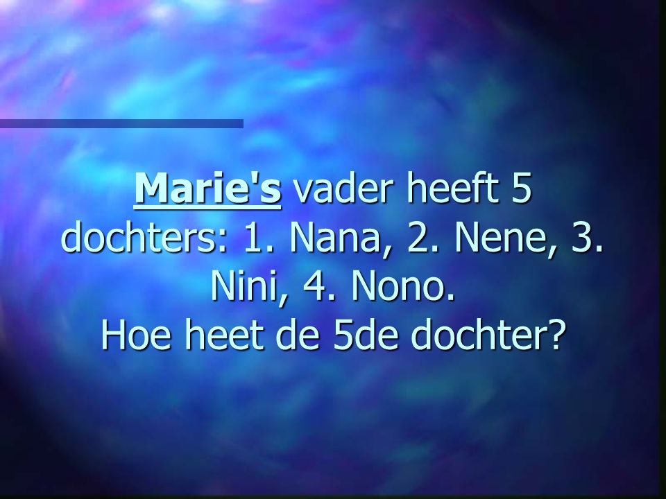 Marie s vader heeft 5 dochters: 1. Nana, 2. Nene, 3. Nini, 4. Nono