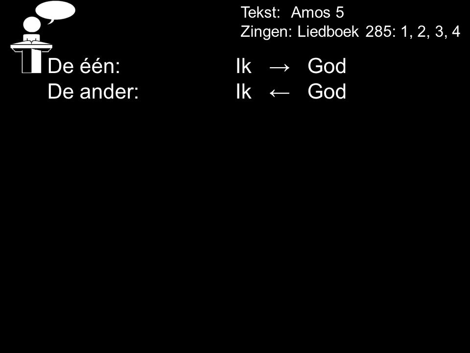 De één: Ik → God De ander: Ik ← God Tekst: Amos 5