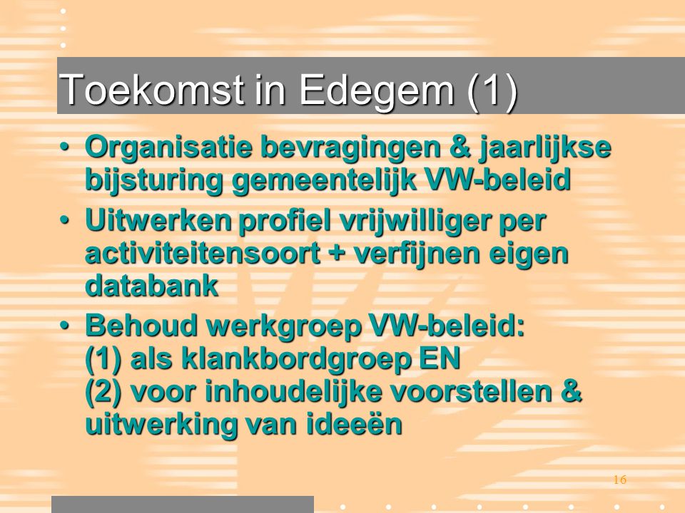 Toekomst in Edegem (1) Organisatie bevragingen & jaarlijkse bijsturing gemeentelijk VW-beleid.