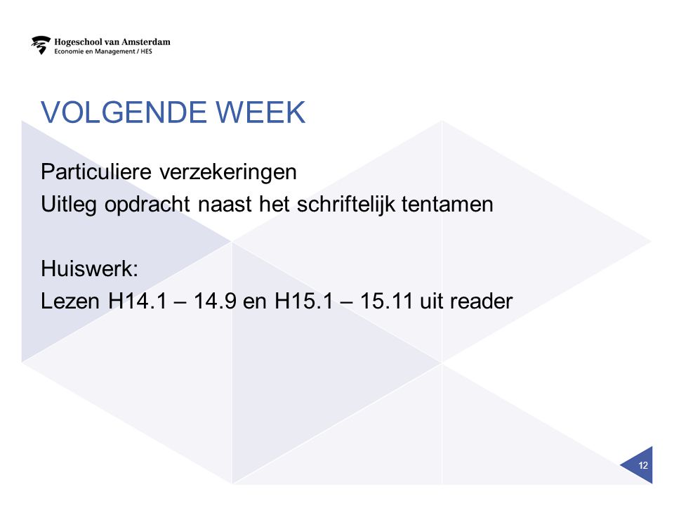 Volgende week Particuliere verzekeringen Uitleg opdracht naast het schriftelijk tentamen Huiswerk: Lezen H14.1 – 14.9 en H15.1 – uit reader