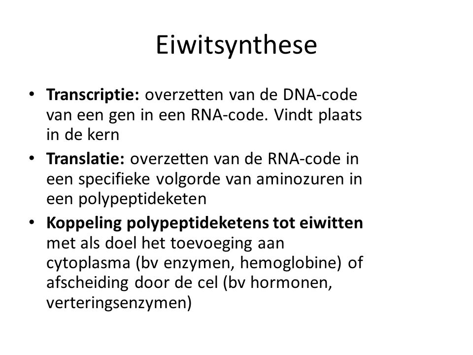 Eiwitsynthese Transcriptie: overzetten van de DNA-code van een gen in een RNA-code. Vindt plaats in de kern.