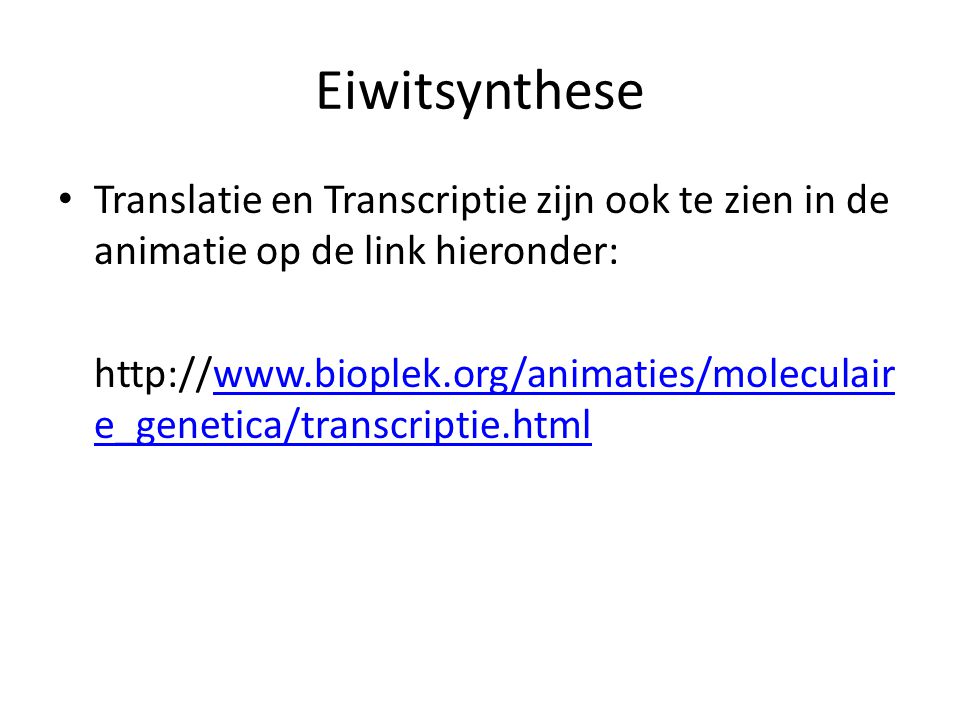 Eiwitsynthese Translatie en Transcriptie zijn ook te zien in de animatie op de link hieronder: