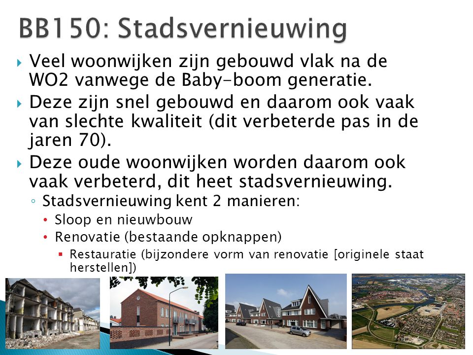 BB150: Stadsvernieuwing Veel woonwijken zijn gebouwd vlak na de WO2 vanwege de Baby-boom generatie.