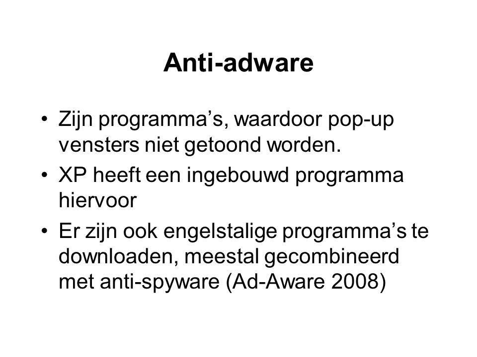 Anti-adware Zijn programma’s, waardoor pop-up vensters niet getoond worden. XP heeft een ingebouwd programma hiervoor.