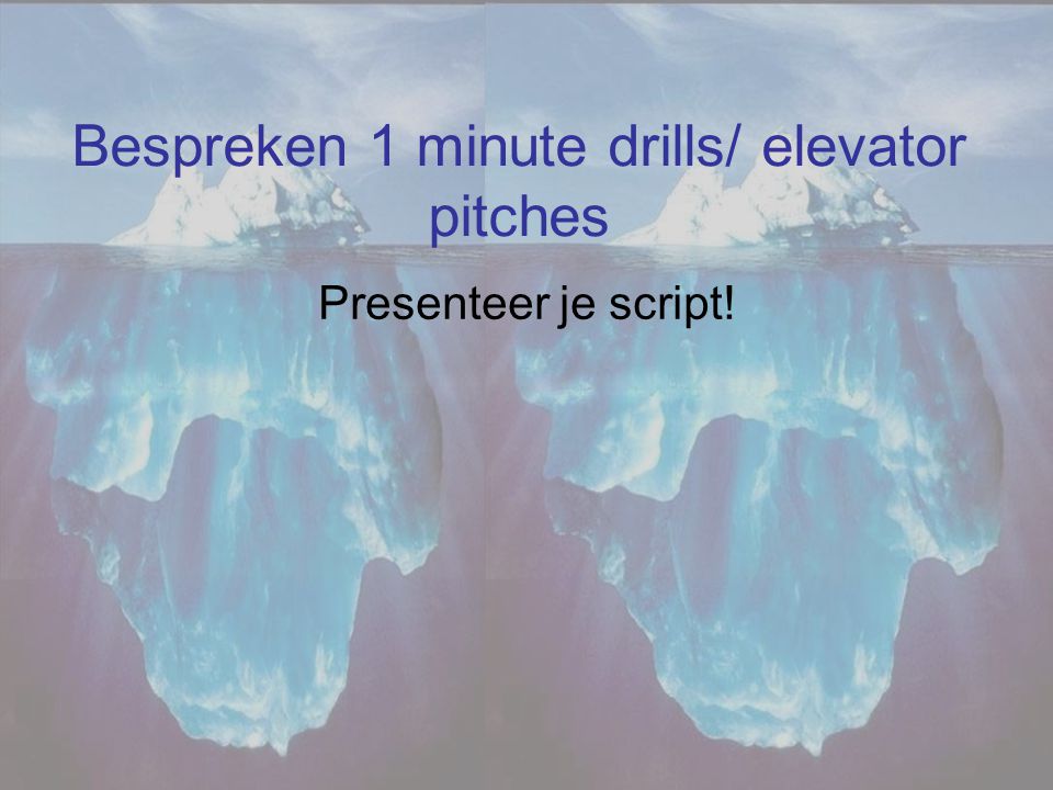 Bespreken 1 minute drills/ elevator pitches