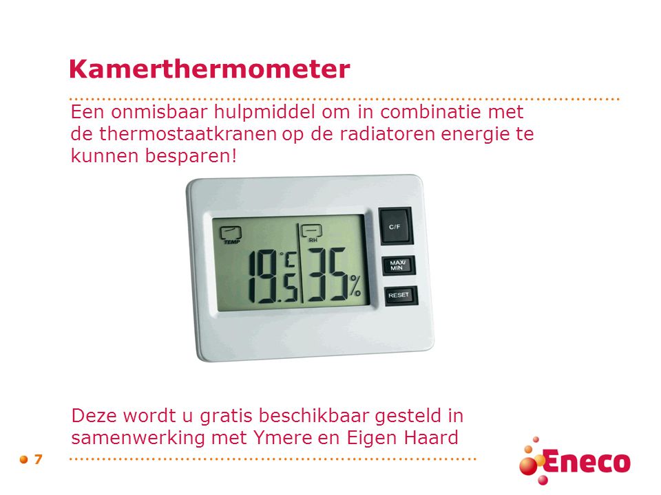 Kamerthermometer Een onmisbaar hulpmiddel om in combinatie met de thermostaatkranen op de radiatoren energie te kunnen besparen!