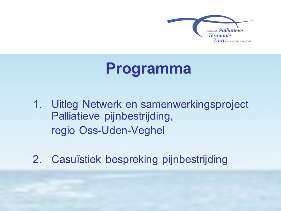 Programma 1. Uitleg Netwerk en samenwerkingsproject Palliatieve pijnbestrijding, regio Oss-Uden-Veghel.