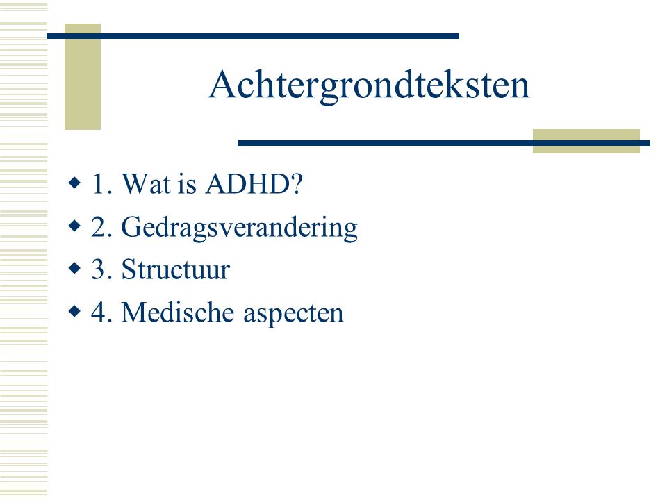 Achtergrondteksten 1. Wat is ADHD 2. Gedragsverandering 3. Structuur