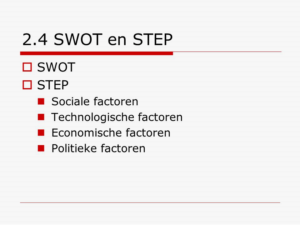 2.4 SWOT en STEP SWOT STEP Sociale factoren Technologische factoren