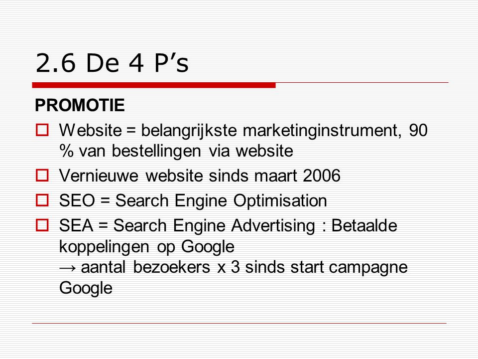 2.6 De 4 P’s PROMOTIE. Website = belangrijkste marketinginstrument, 90 % van bestellingen via website.