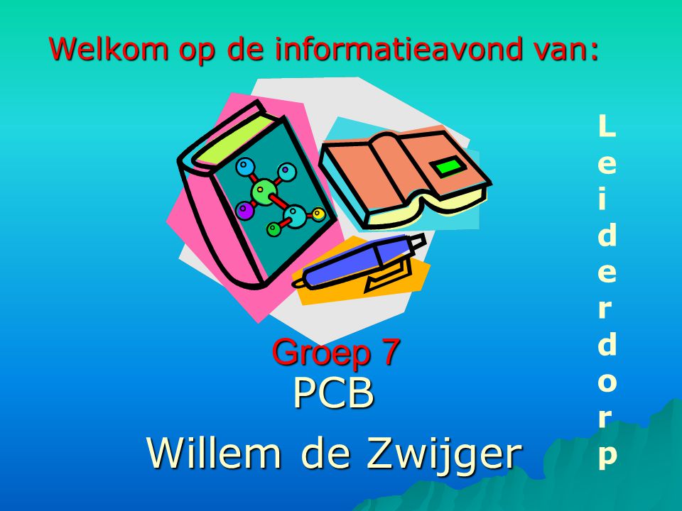 PCB Willem de Zwijger Groep 7 Welkom op de informatieavond van: