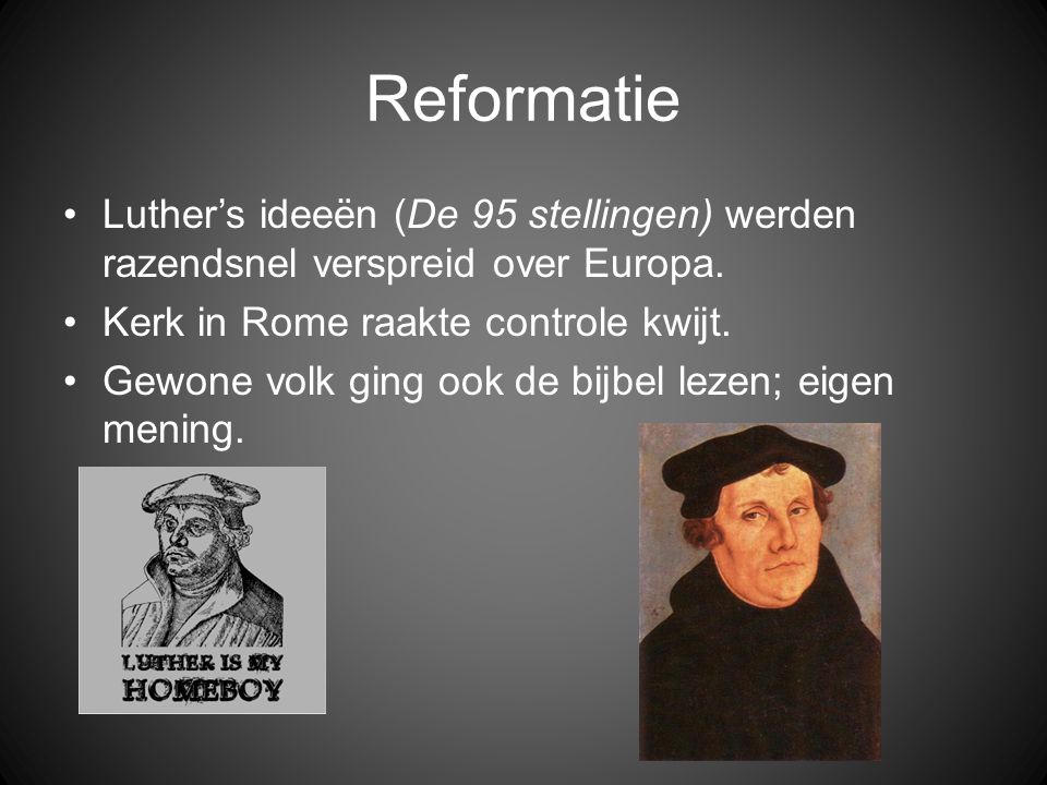 Reformatie Luther’s ideeën (De 95 stellingen) werden razendsnel verspreid over Europa. Kerk in Rome raakte controle kwijt.