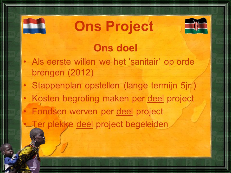 Ons Project Ons doel. Als eerste willen we het ‘sanitair’ op orde brengen (2012) Stappenplan opstellen (lange termijn 5jr.)
