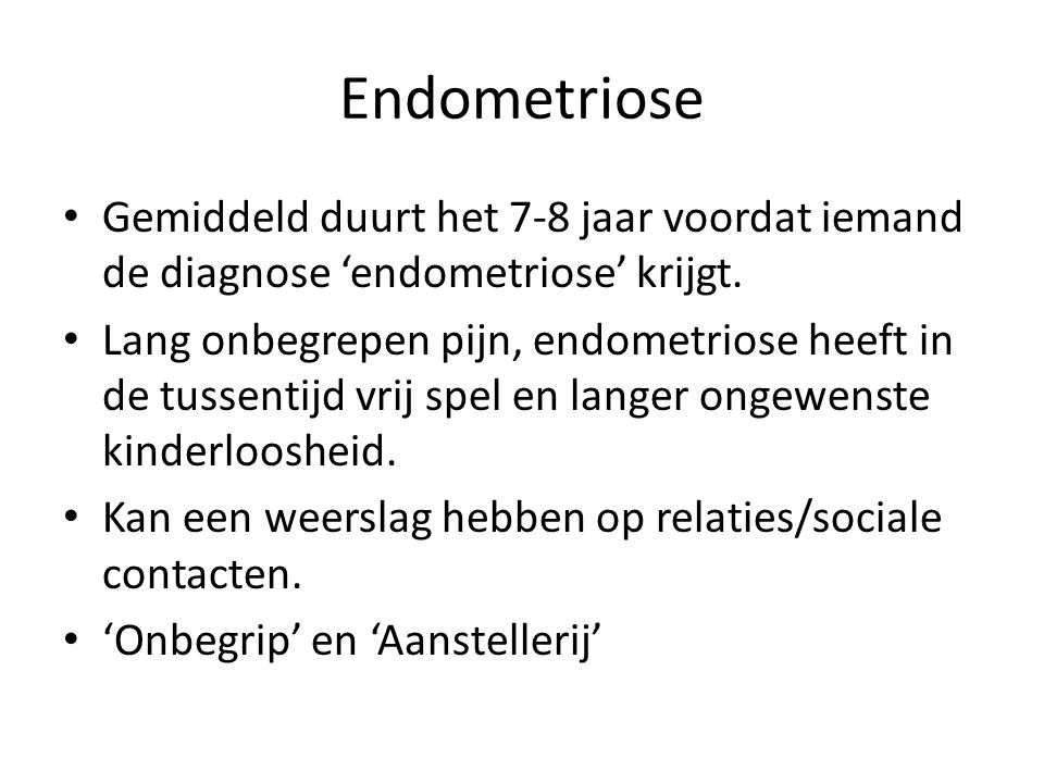Endometriose Gemiddeld duurt het 7-8 jaar voordat iemand de diagnose ‘endometriose’ krijgt.