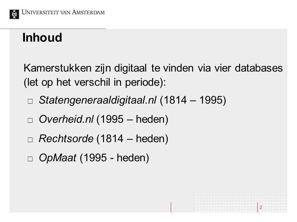 Inhoud Kamerstukken zijn digitaal te vinden via vier databases (let op het verschil in periode): Statengeneraaldigitaal.nl (1814 – 1995)