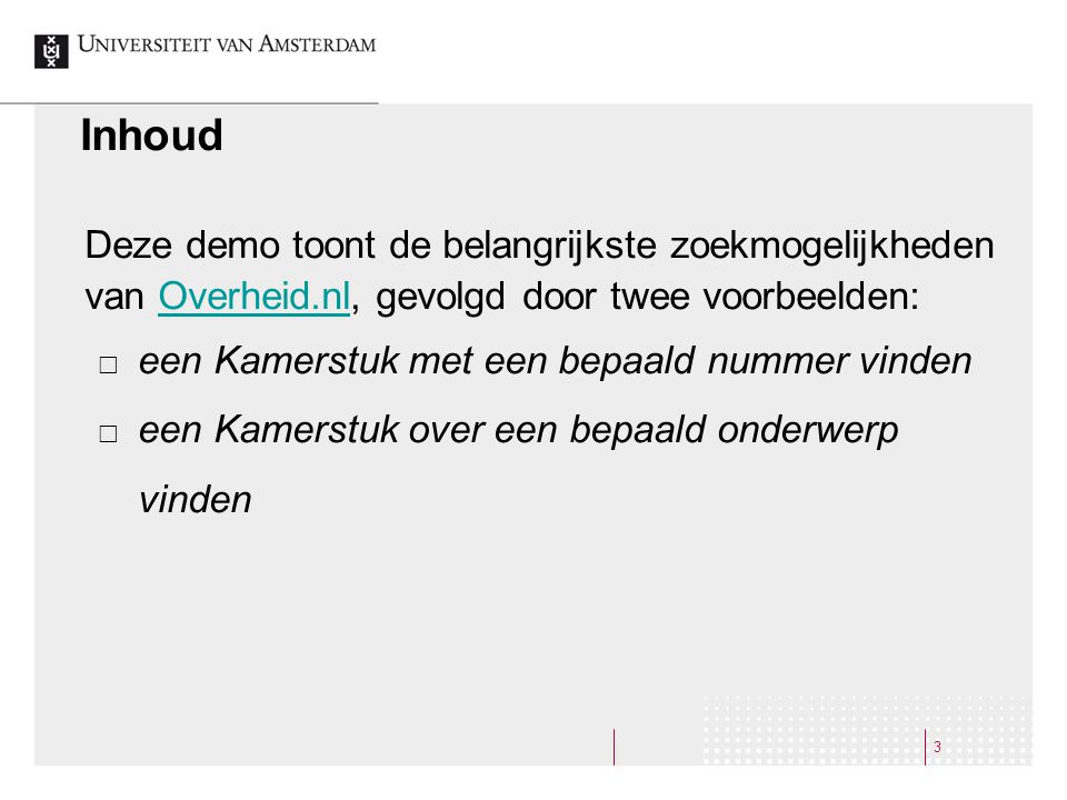 Inhoud Deze demo toont de belangrijkste zoekmogelijkheden van Overheid.nl, gevolgd door twee voorbeelden: