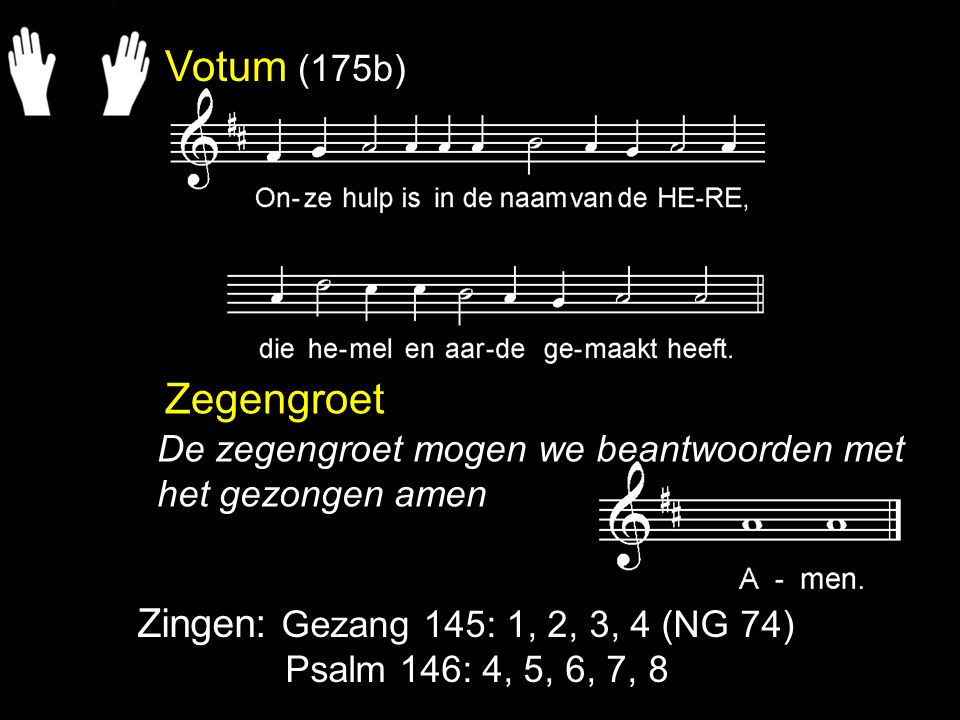 Votum (175b) Zegengroet Zingen: Gezang 145: 1, 2, 3, 4 (NG 74)