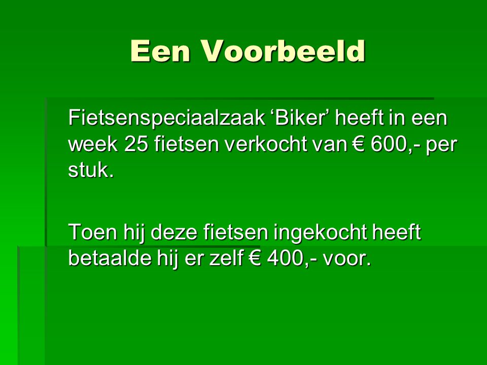 Een Voorbeeld Fietsenspeciaalzaak ‘Biker’ heeft in een week 25 fietsen verkocht van € 600,- per stuk.