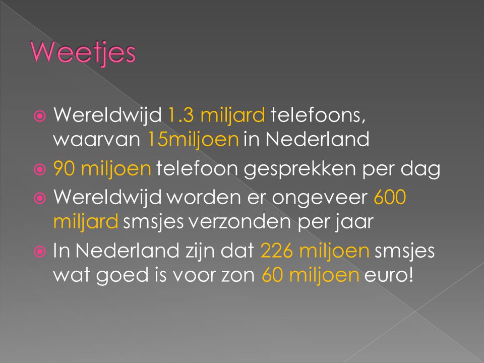 Weetjes Wereldwijd 1.3 miljard telefoons, waarvan 15miljoen in Nederland. 90 miljoen telefoon gesprekken per dag.