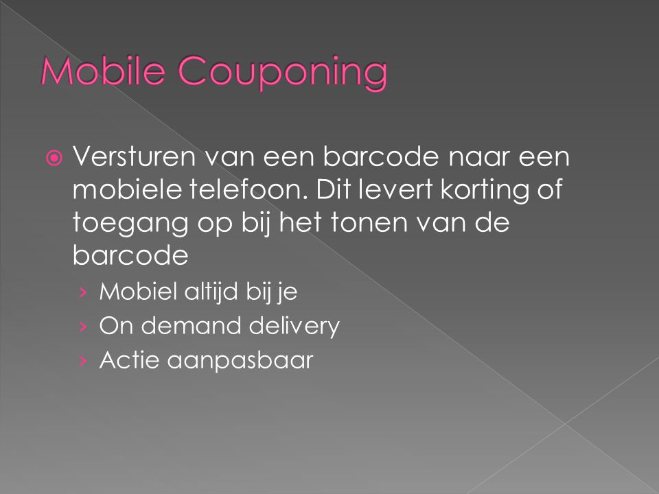 Mobile Couponing Versturen van een barcode naar een mobiele telefoon. Dit levert korting of toegang op bij het tonen van de barcode.