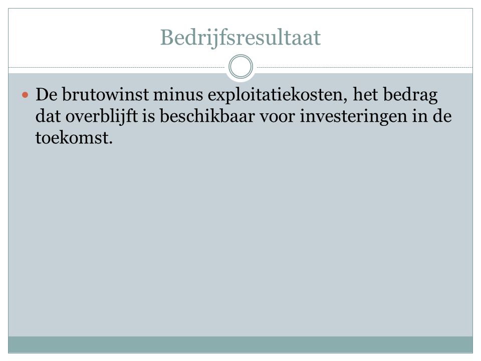 Bedrijfsresultaat De brutowinst minus exploitatiekosten, het bedrag dat overblijft is beschikbaar voor investeringen in de toekomst.