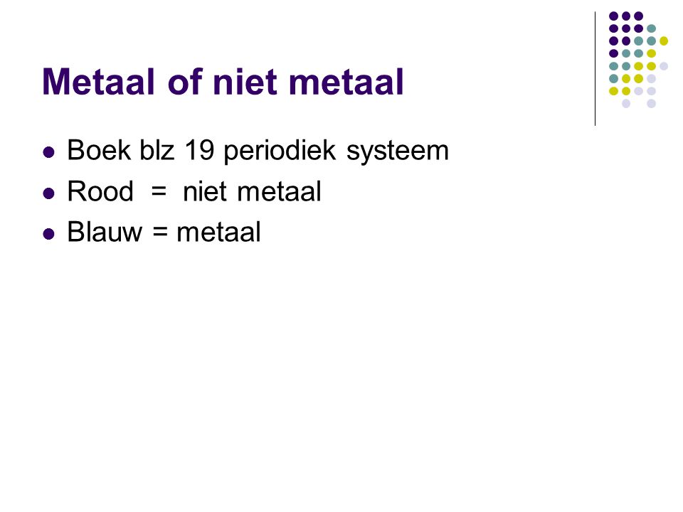Metaal of niet metaal Boek blz 19 periodiek systeem Rood = niet metaal
