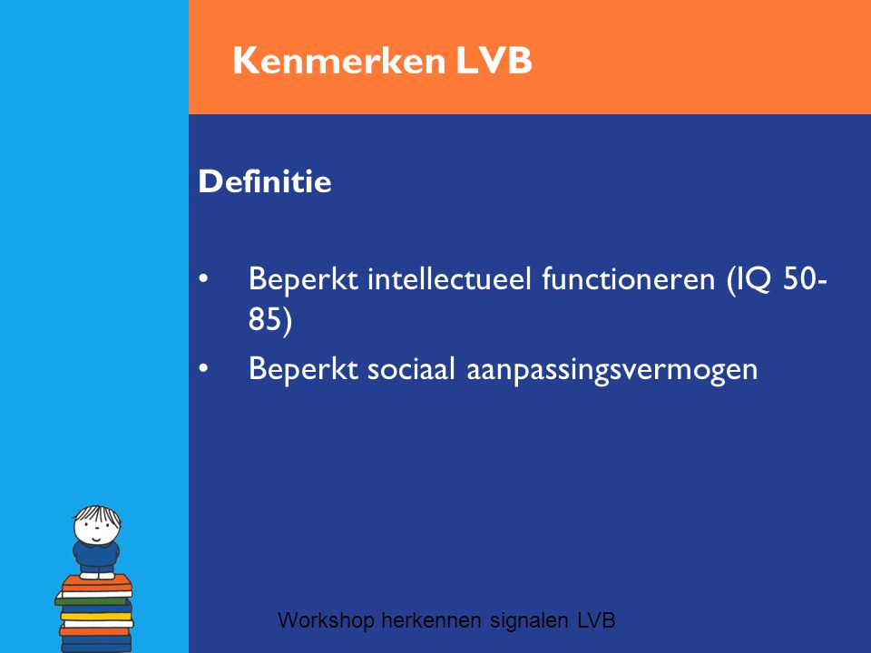 Kenmerken LVB Definitie Beperkt intellectueel functioneren (IQ 50-85)