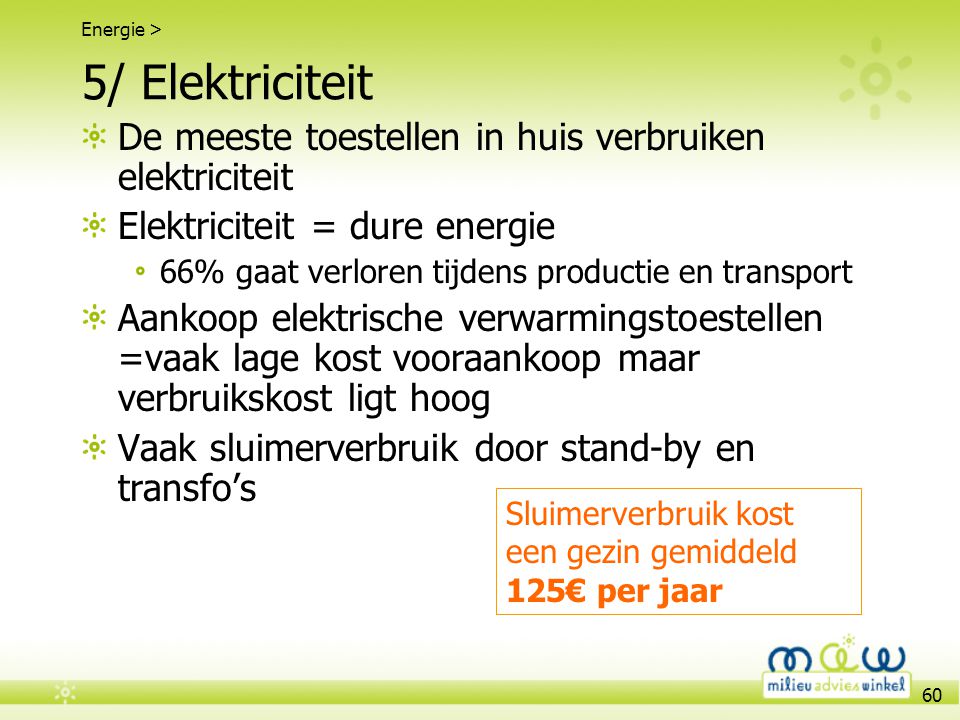 5/ Elektriciteit De meeste toestellen in huis verbruiken elektriciteit