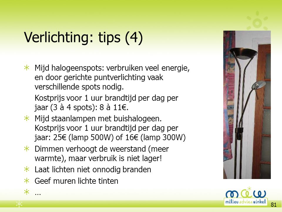 Verlichting: tips (4) Mijd halogeenspots: verbruiken veel energie, en door gerichte puntverlichting vaak verschillende spots nodig.