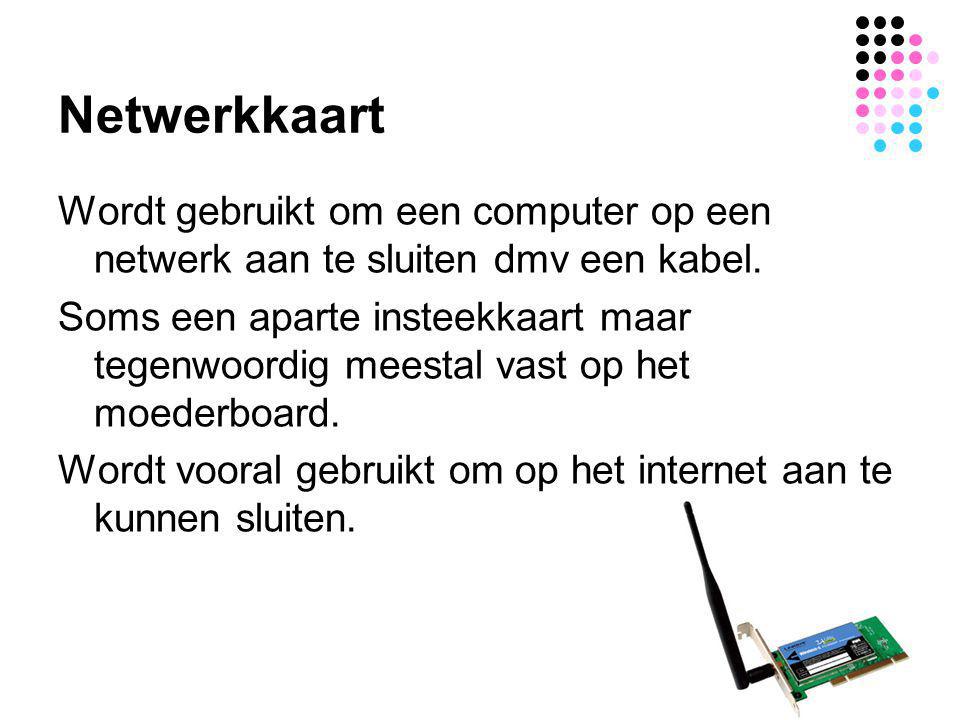 Netwerkkaart Wordt gebruikt om een computer op een netwerk aan te sluiten dmv een kabel.