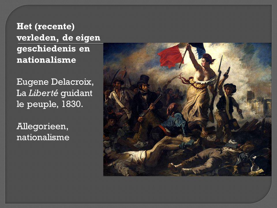 Het (recente) verleden, de eigen geschiedenis en nationalisme Eugene Delacroix, La Liberté guidant le peuple, 1830.