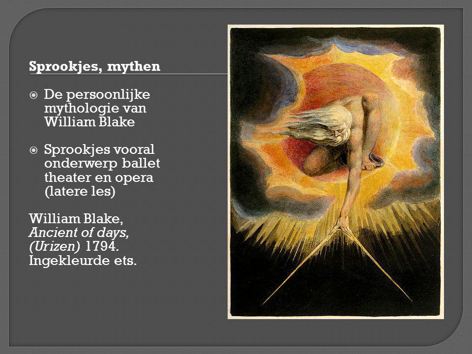 Sprookjes, mythen De persoonlijke mythologie van William Blake. Sprookjes vooral onderwerp ballet theater en opera (latere les)