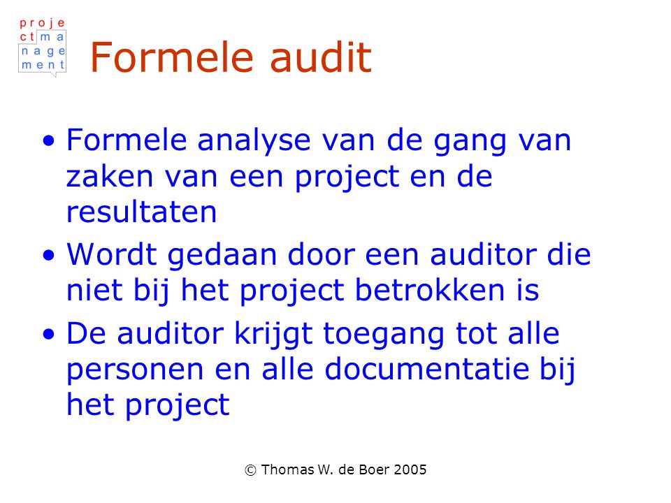 Formele audit Formele analyse van de gang van zaken van een project en de resultaten.