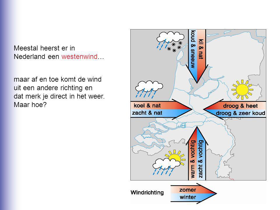 noordenwind Meestal heerst er in. Nederland een westenwind… maar af en toe komt de wind. uit een andere richting en.
