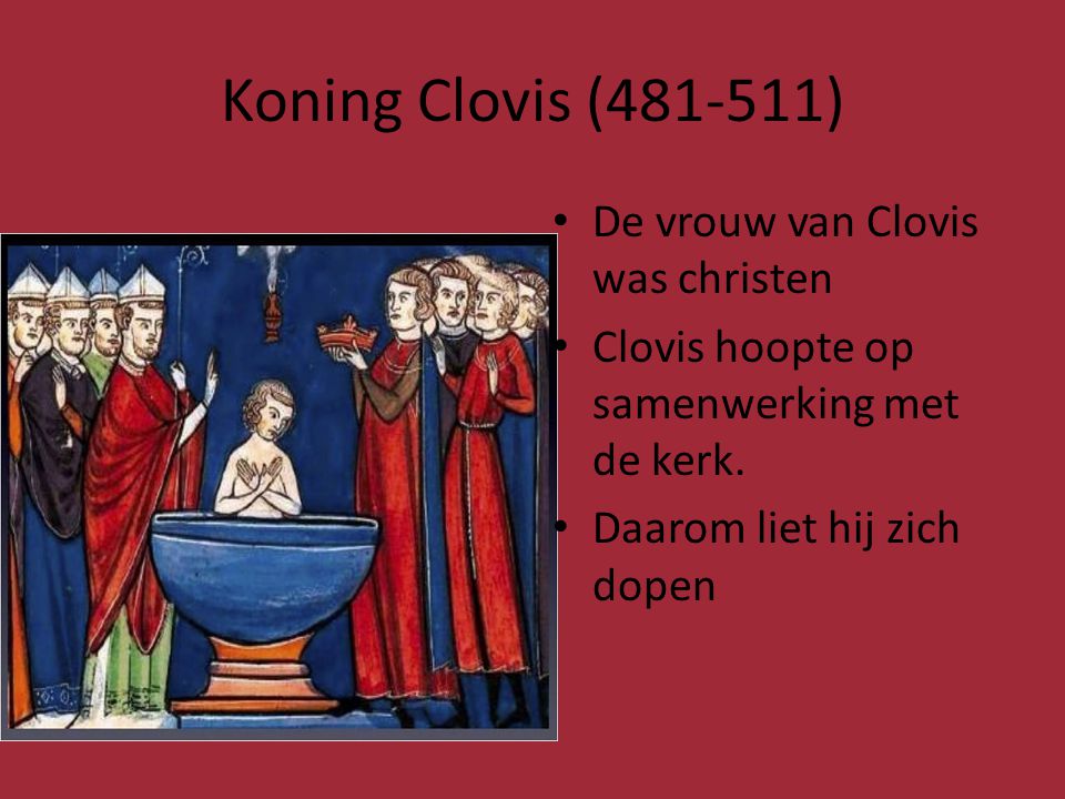 Koning Clovis ( ) De vrouw van Clovis was christen