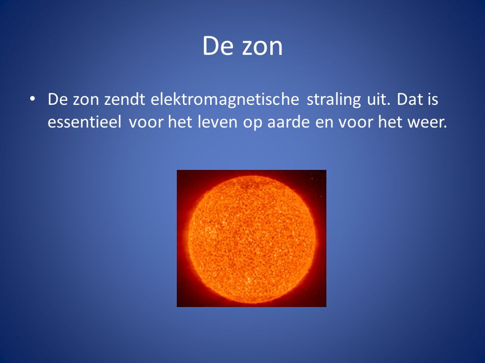 De zon De zon zendt elektromagnetische straling uit.