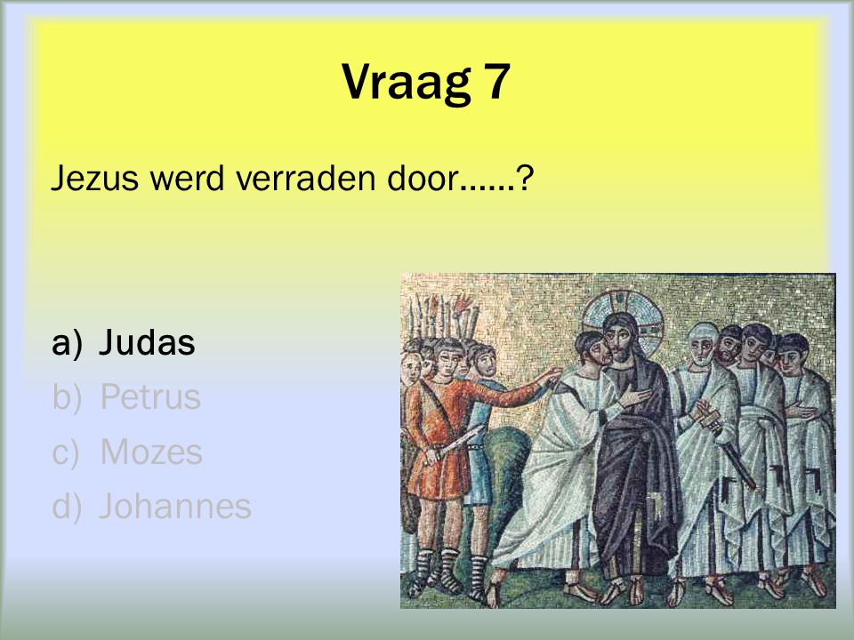 Vraag 7 Jezus werd verraden door…… Judas Petrus Mozes Johannes