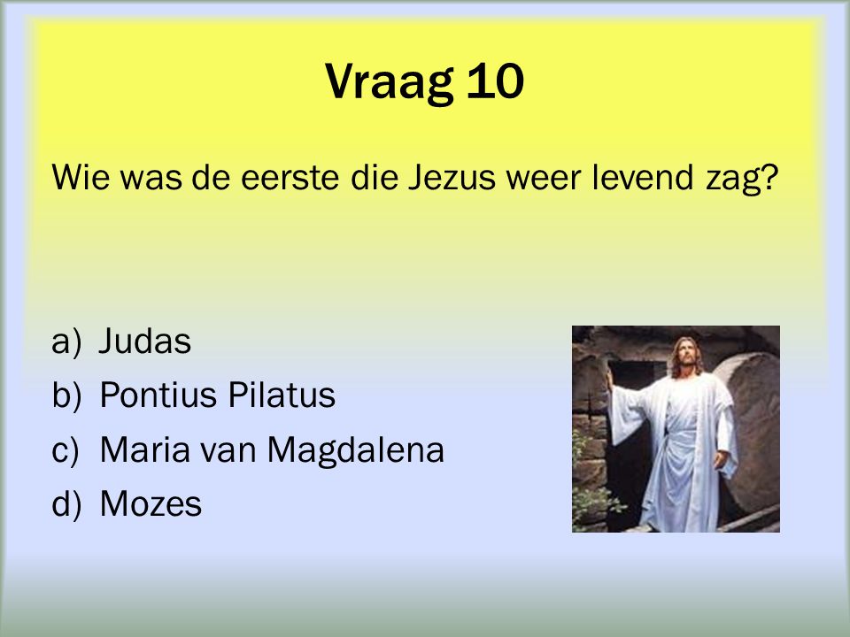 Vraag 10 Wie was de eerste die Jezus weer levend zag Judas