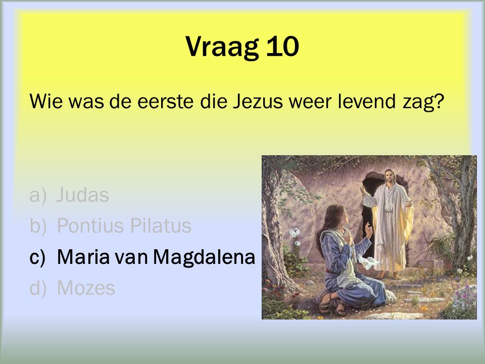 Vraag 10 Wie was de eerste die Jezus weer levend zag Judas
