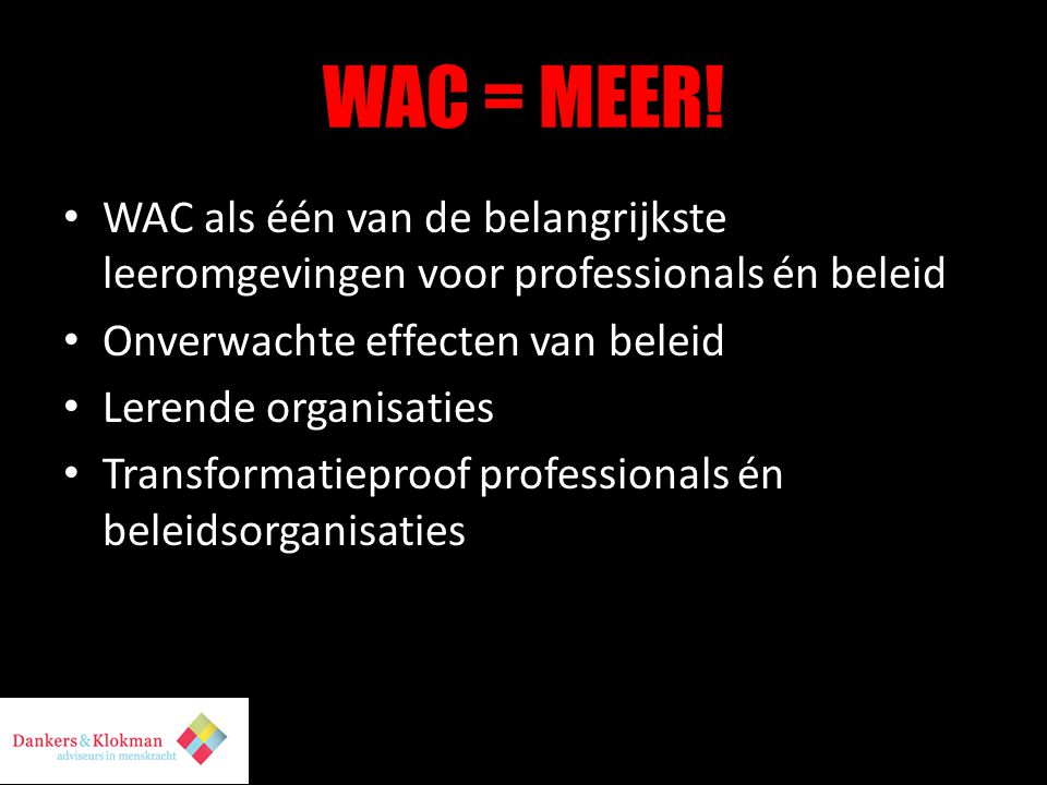 WAC = MEER! WAC als één van de belangrijkste leeromgevingen voor professionals én beleid. Onverwachte effecten van beleid.