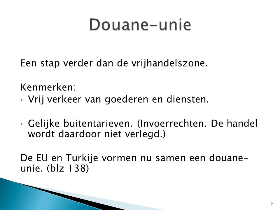 Douane-unie Een stap verder dan de vrijhandelszone. Kenmerken: