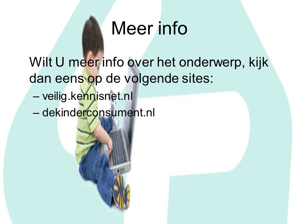 Meer info Wilt U meer info over het onderwerp, kijk dan eens op de volgende sites: veilig.kennisnet.nl.