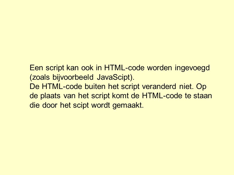 Een script kan ook in HTML-code worden ingevoegd (zoals bijvoorbeeld JavaScipt).