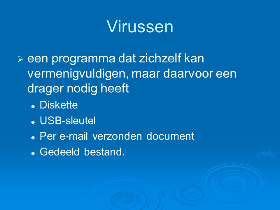 Virussen een programma dat zichzelf kan vermenigvuldigen, maar daarvoor een drager nodig heeft. Diskette.
