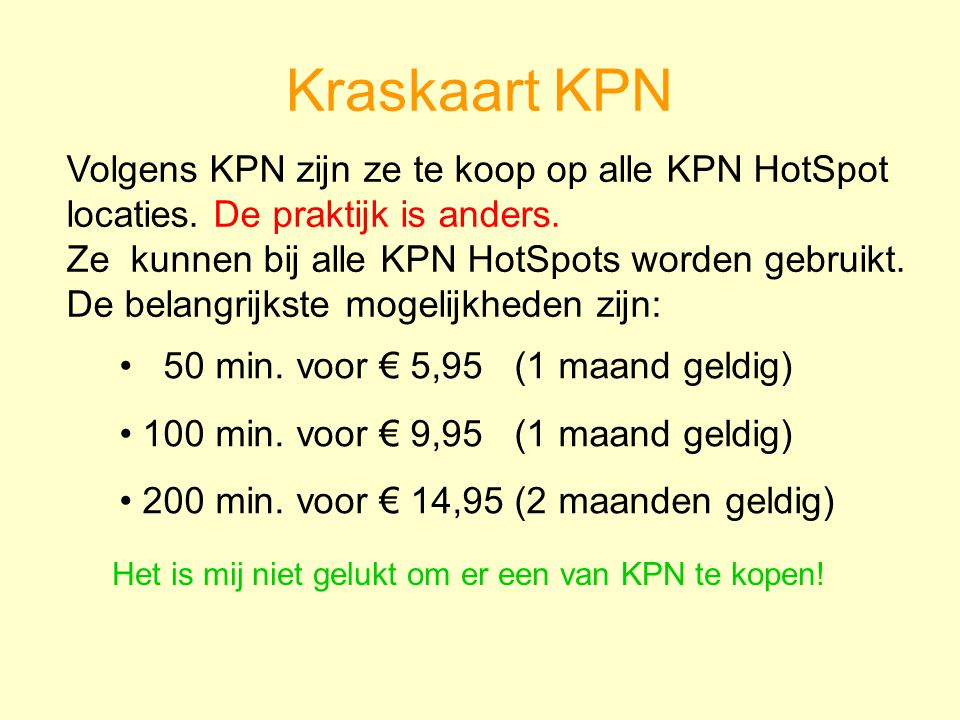 Kraskaart KPN Volgens KPN zijn ze te koop op alle KPN HotSpot locaties. De praktijk is anders. Ze kunnen bij alle KPN HotSpots worden gebruikt.