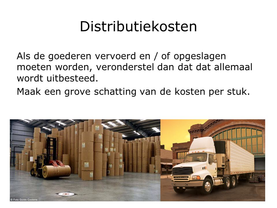 Distributiekosten Als de goederen vervoerd en / of opgeslagen moeten worden, veronderstel dan dat dat allemaal wordt uitbesteed.