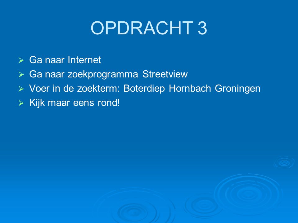 OPDRACHT 3 Ga naar Internet Ga naar zoekprogramma Streetview