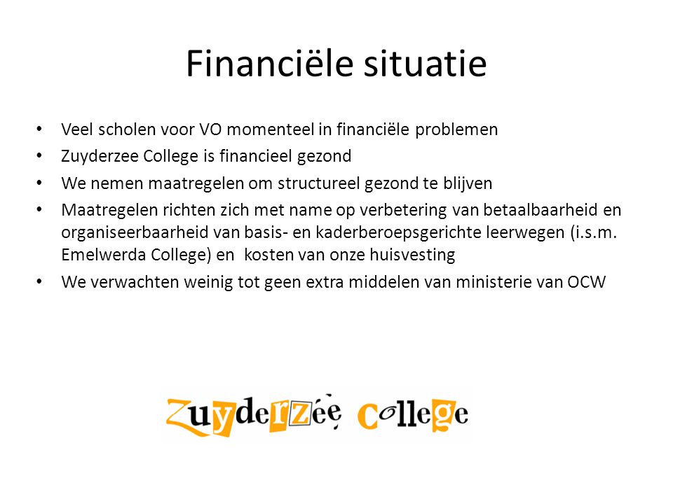 Financiële situatie Veel scholen voor VO momenteel in financiële problemen. Zuyderzee College is financieel gezond.