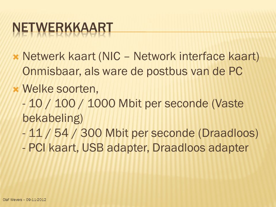 Netwerkkaart Netwerk kaart (NIC – Network interface kaart) Onmisbaar, als ware de postbus van de PC.